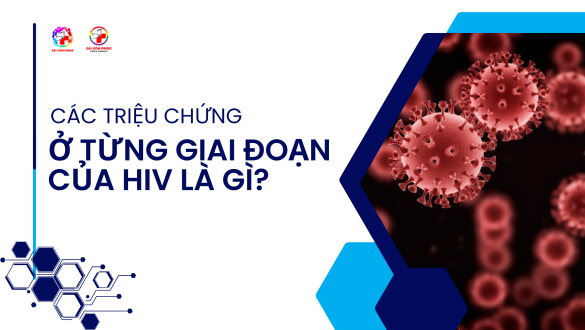  CÁC TRIỆU CHỨNG CỦA HIV THEO TỪNG GIAI ĐOẠN LÀ GÌ?